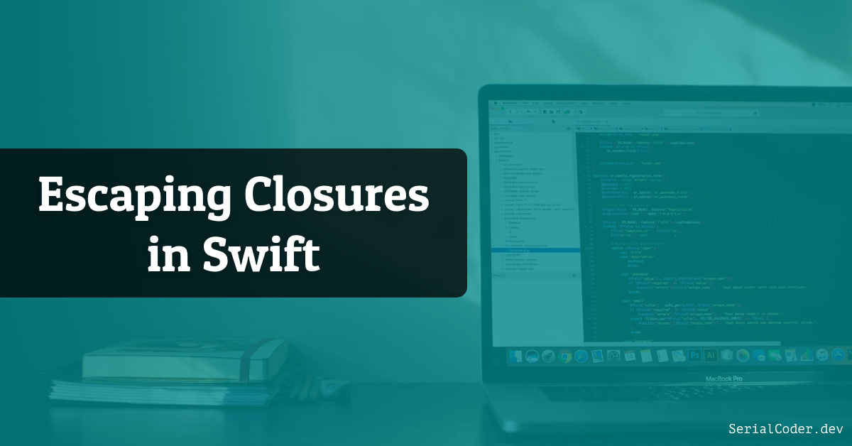 Escaping Closures in Swift SerialCoder.dev