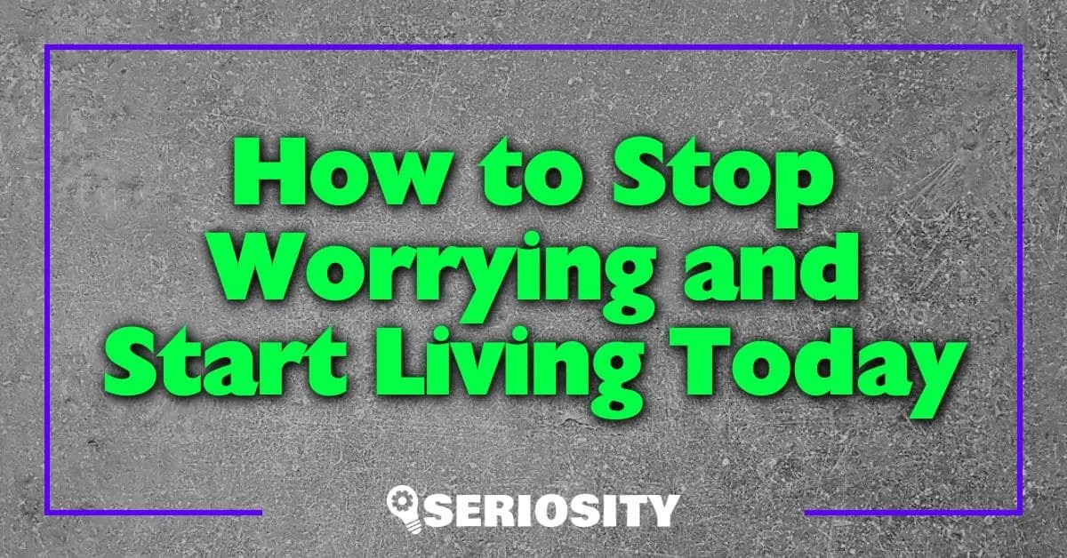 How to Stop Worrying and Start Living Today Effective Strategies for a