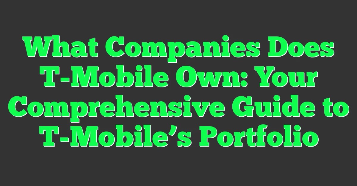 What Companies Does Tmobile Own Your Comprehensive Guide To Tmobile