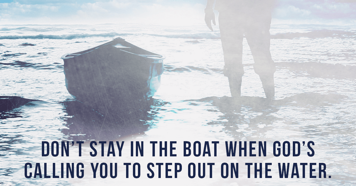 Don't stay in the boat, god, call, faith, step out, walk on water