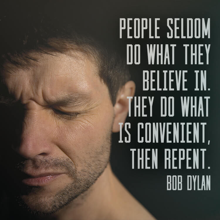 People seldom do what they believe in.