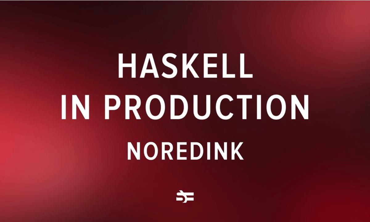 Haskell in Production NoRedInk