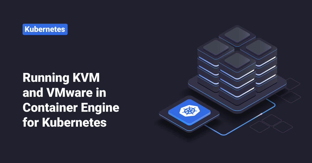 Running KVM and VMware VMs in Container Engine for