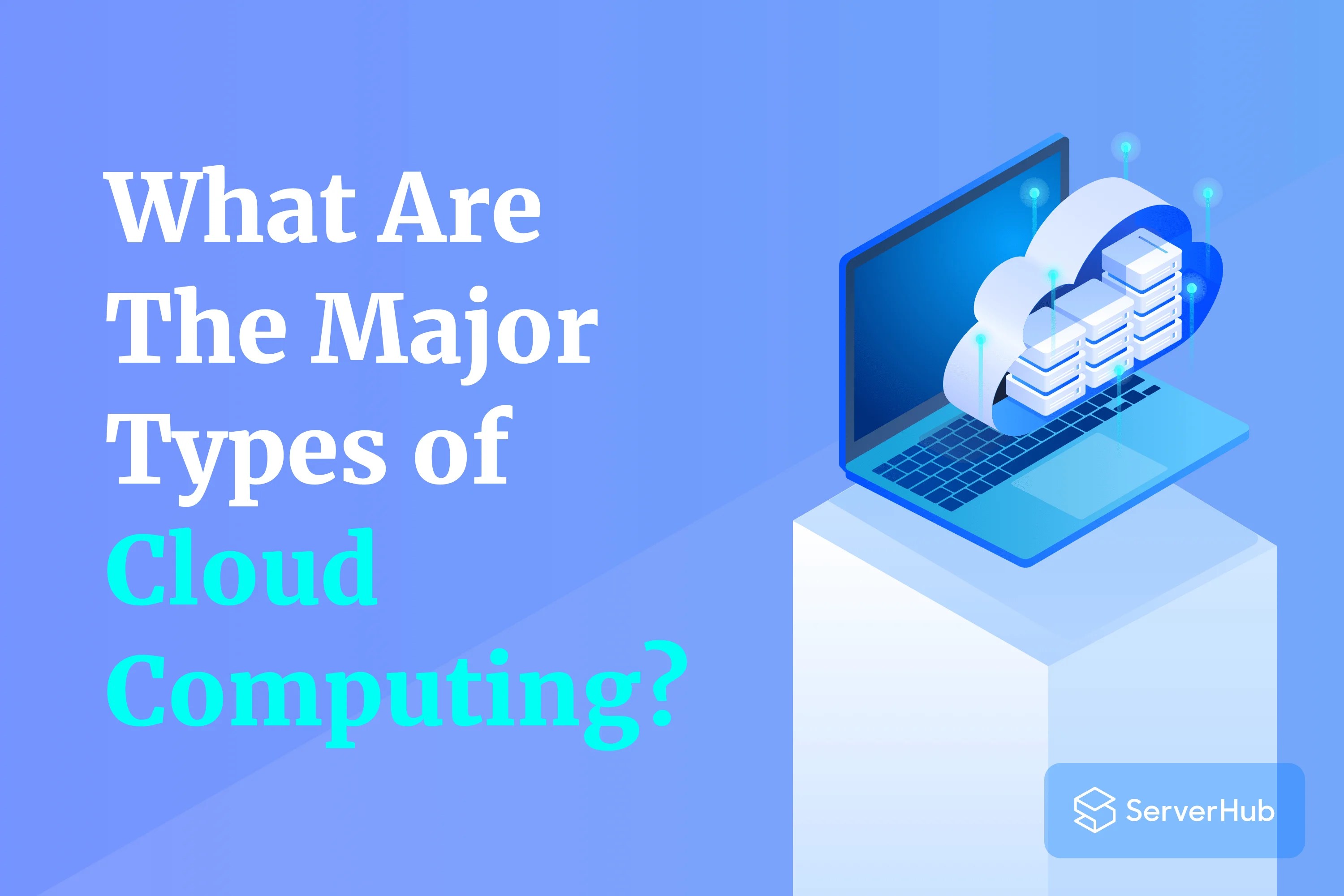 What are the major types of cloud computing? ServerHub Knowledge Base