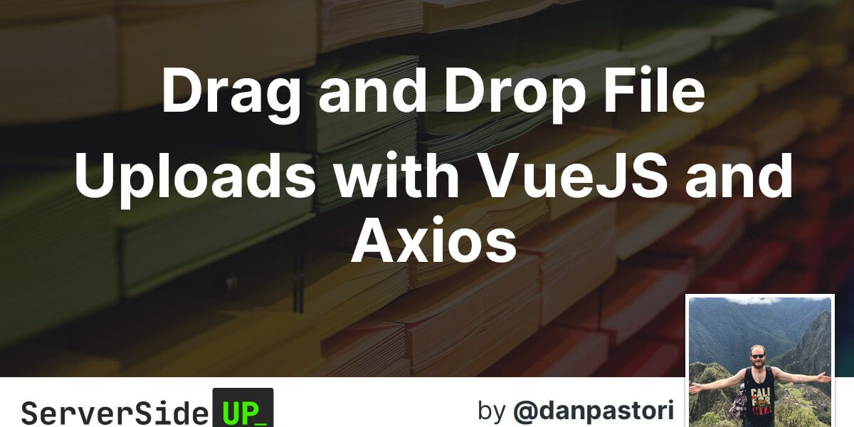 Drag and Drop File Uploads with VueJS and Axios Server Side Up