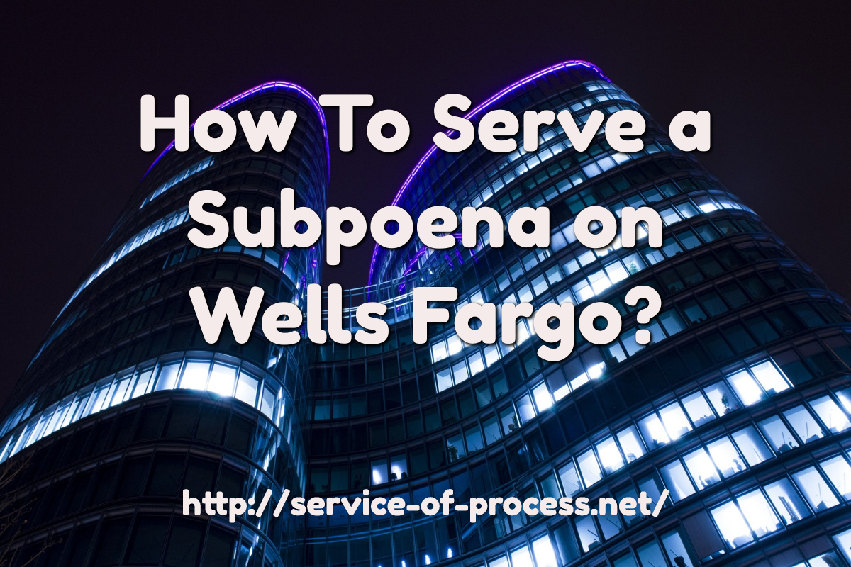 Wells Fargo Subpoena Service Sacramento Process Servers