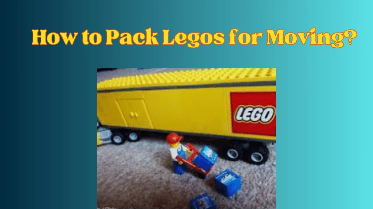 How to Pack Legos for Moving? Services Explainer