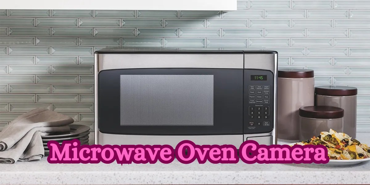Discover the Power of Microwave Oven Cameras Ultimate Guide