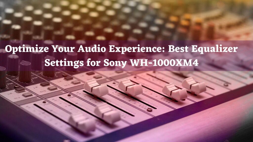 Best Equalizer Settings for Sony WH1000XM4 Expert Guides