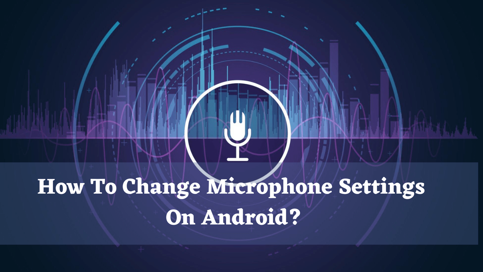 How To Change Microphone Settings On Android Best Guides Ever