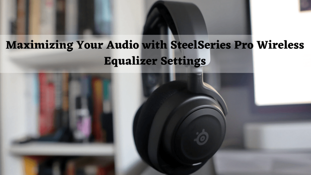 Steelseries Pro Wireless Equalizer Settings Best Guides