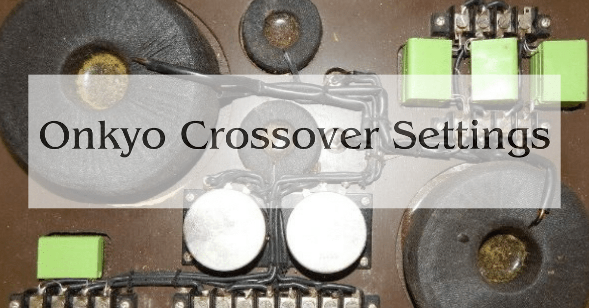 Onkyo Crossover Settings Best Guides From Expert