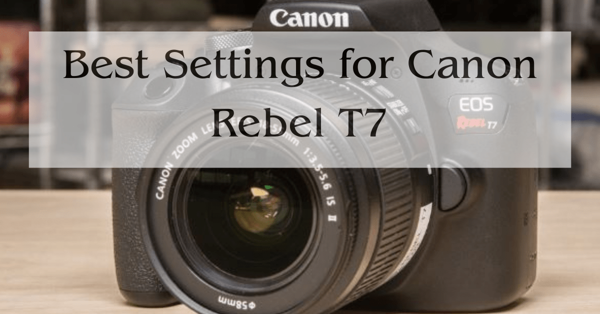 Best Settings for Canon Rebel T7