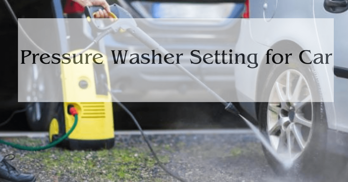 Pressure Washer Setting for Car Expert Best Guides