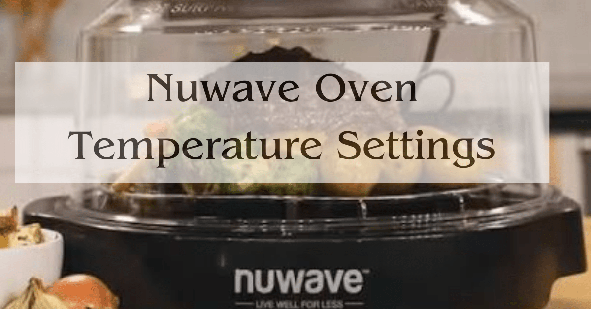 Nuwave Oven Temperature Settings Best Guides From Expert