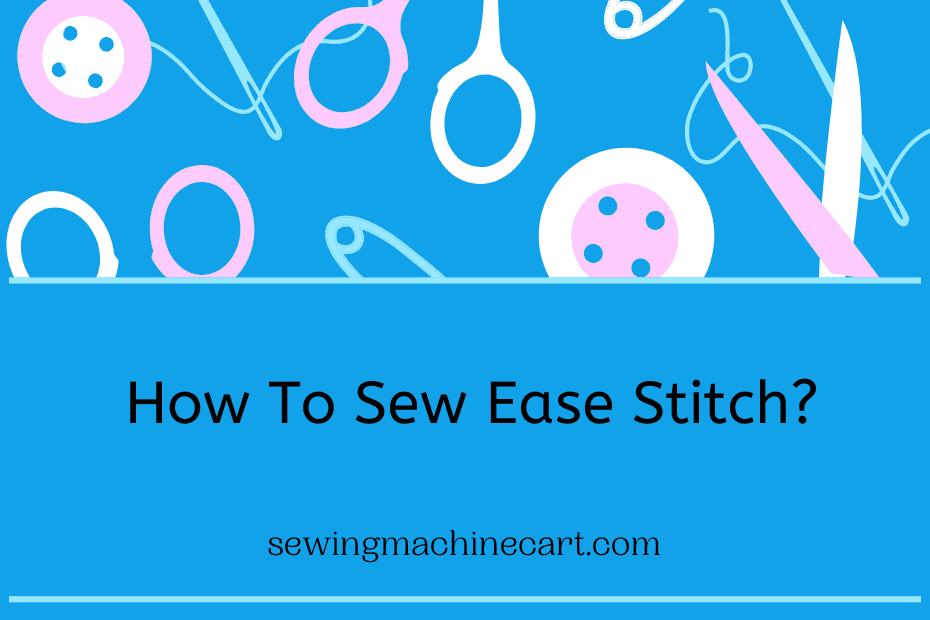How To Sew Ease Stitch?