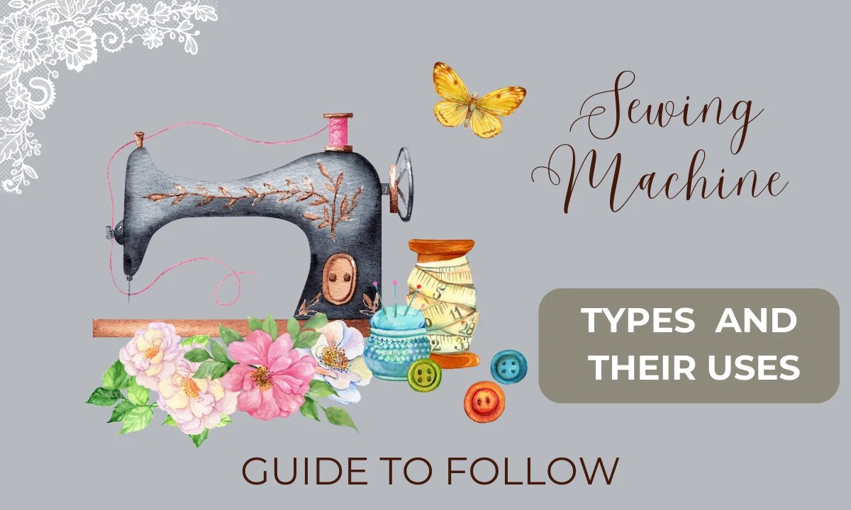 Types Of Sewing Machine And Their Uses Guide To Follow