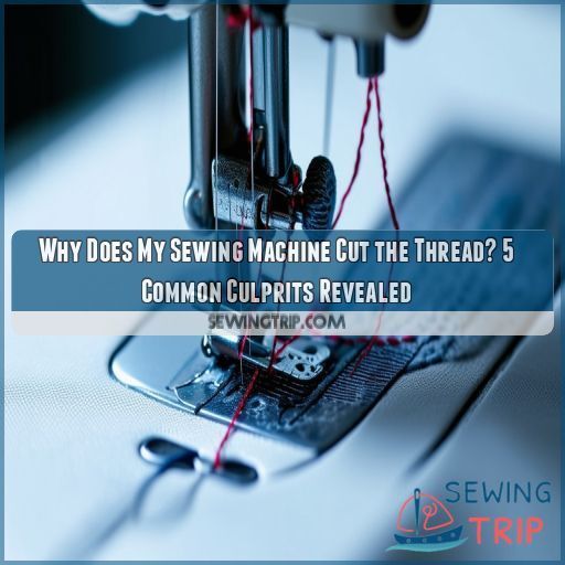 Why Does My Sewing Machine Cut the Thread? 5 Common Culprits Revealed
