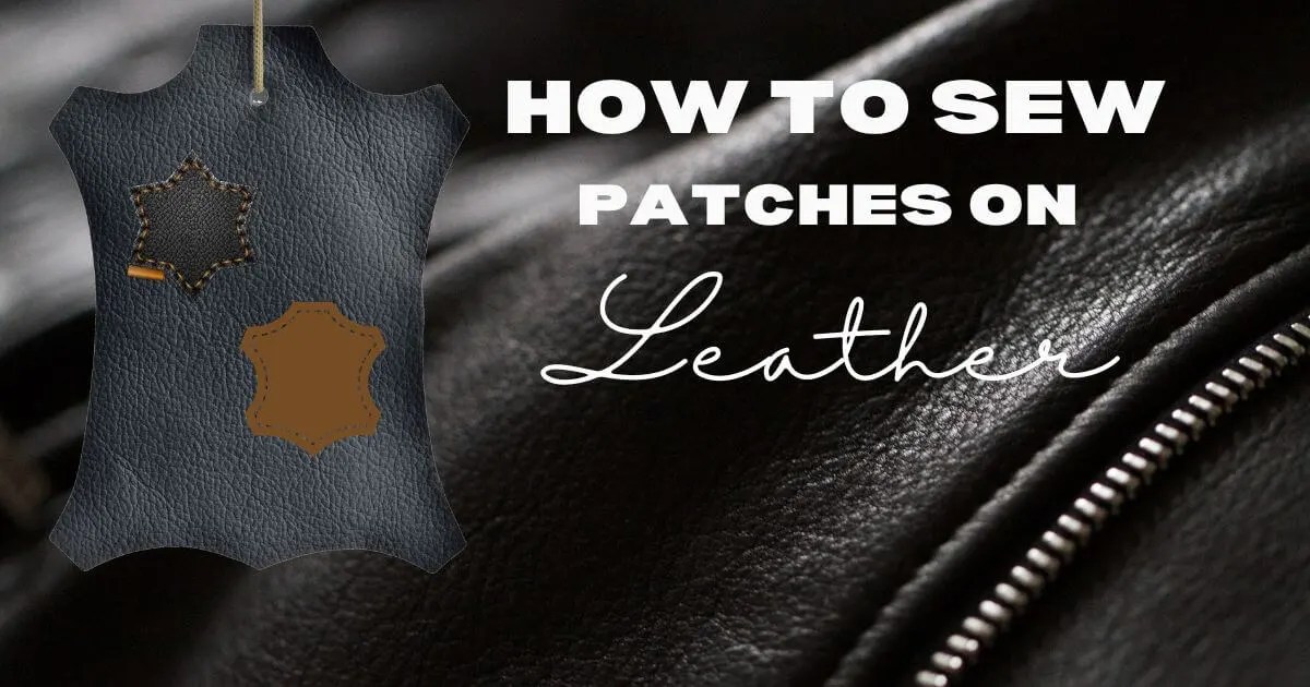 HOW TO SEW PATCHES ON LEATHER ULTIMATE GUIDE FOR BEGINNERS