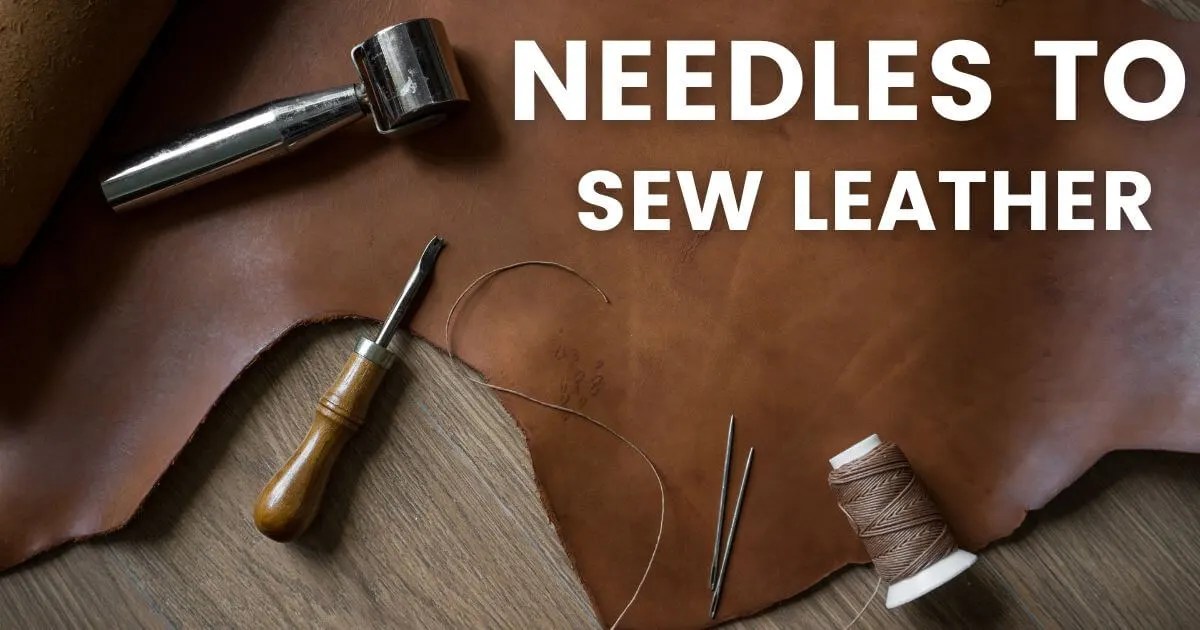 11 NEEDLES TO SEW LEATHER MASTER HOW TO CHOOSE AND USE