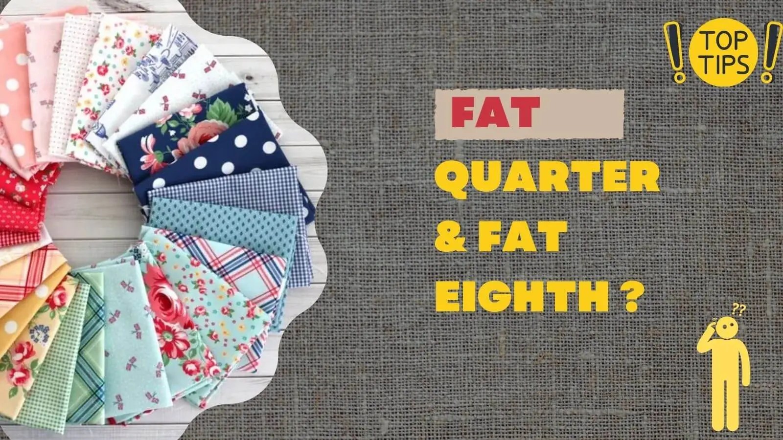 FAT QUARTER & FAT EIGHTH TIPS, TRICKS & USES