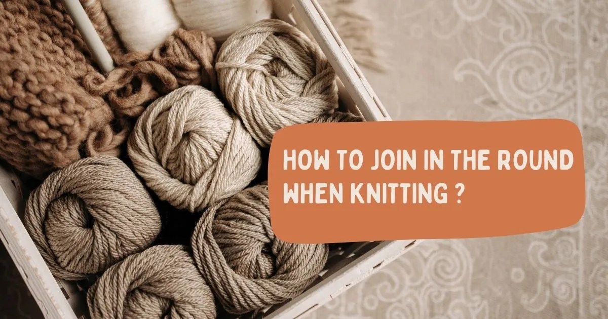 HOW TO JOIN IN THE ROUND WHEN KNITTING 5 AWESOME WAYS