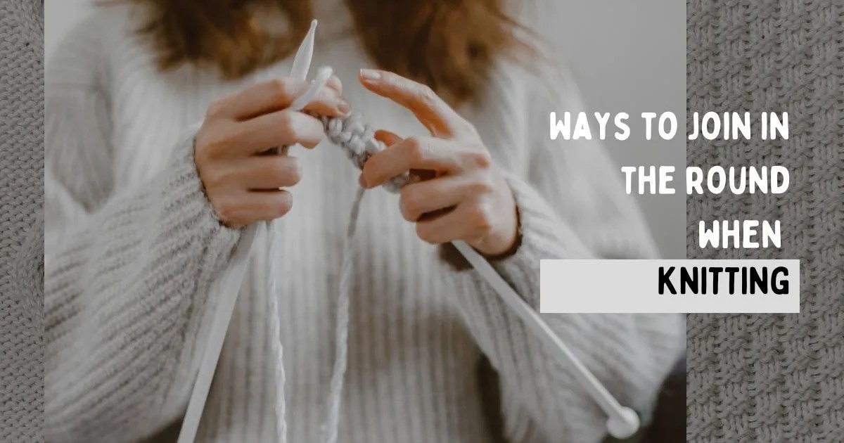 HOW TO JOIN IN THE ROUND WHEN KNITTING 5 AWESOME WAYS