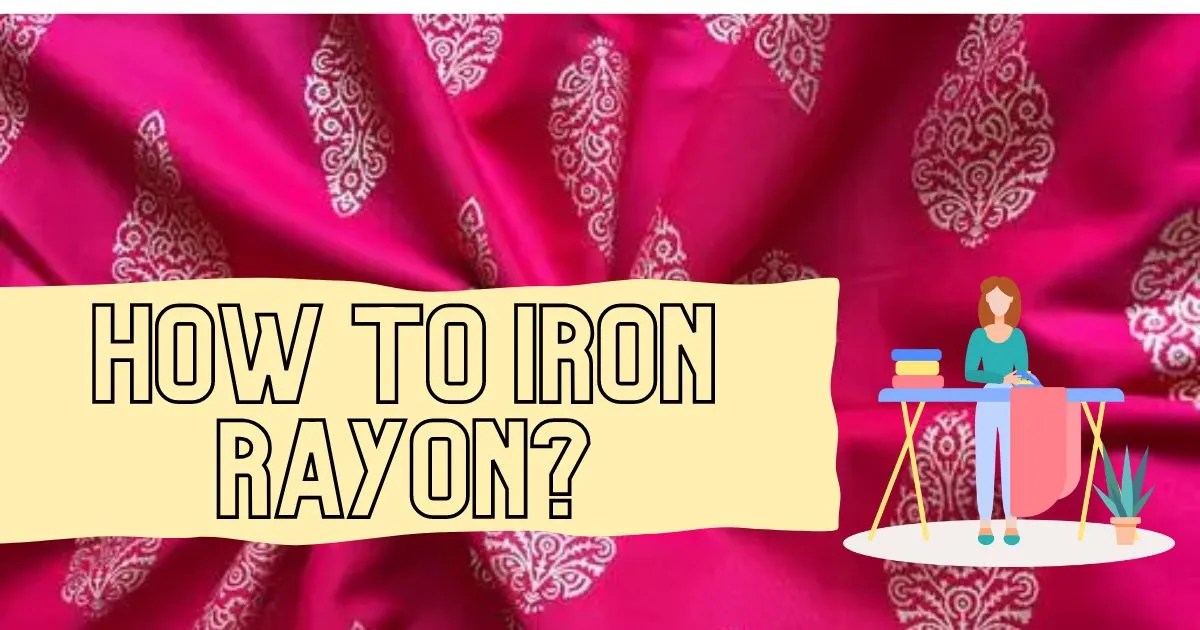 HOW TO IRON RAYON? 7 BASIC STEPS TO WRINKLEFREE RAYON