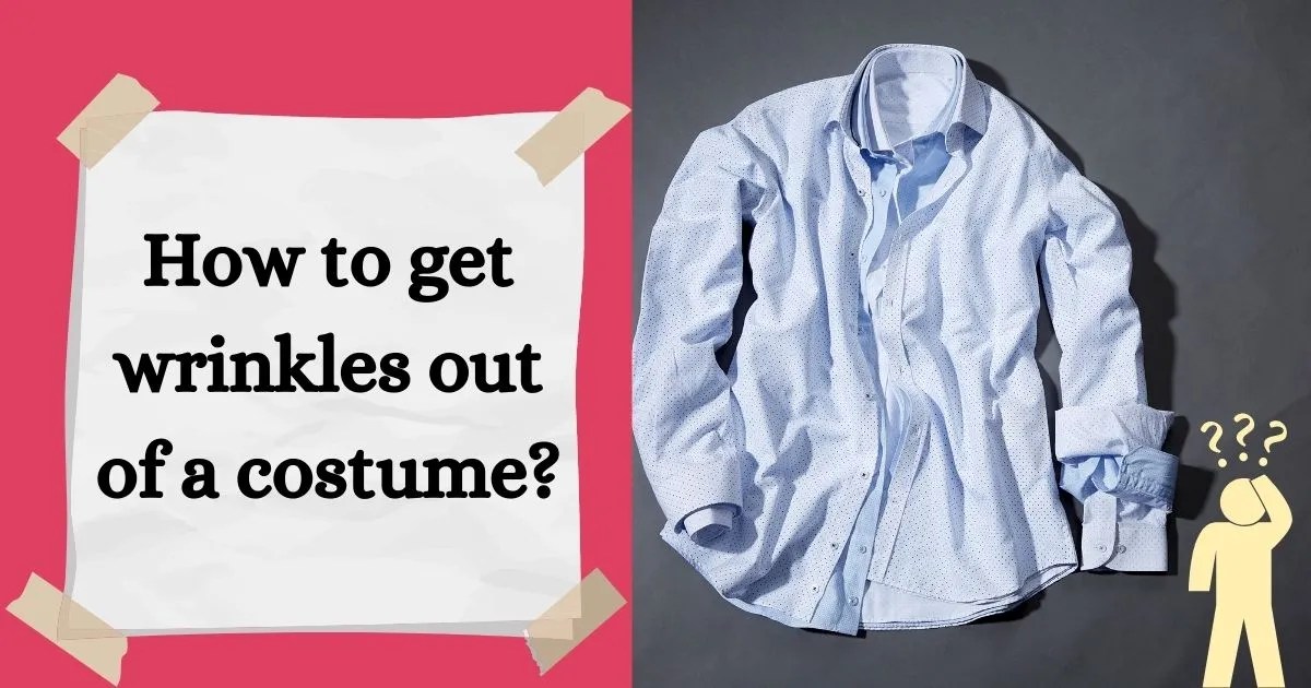 HOW TO GET WRINKLES OUT OF A COSTUME7 DIFFERENT WAYS