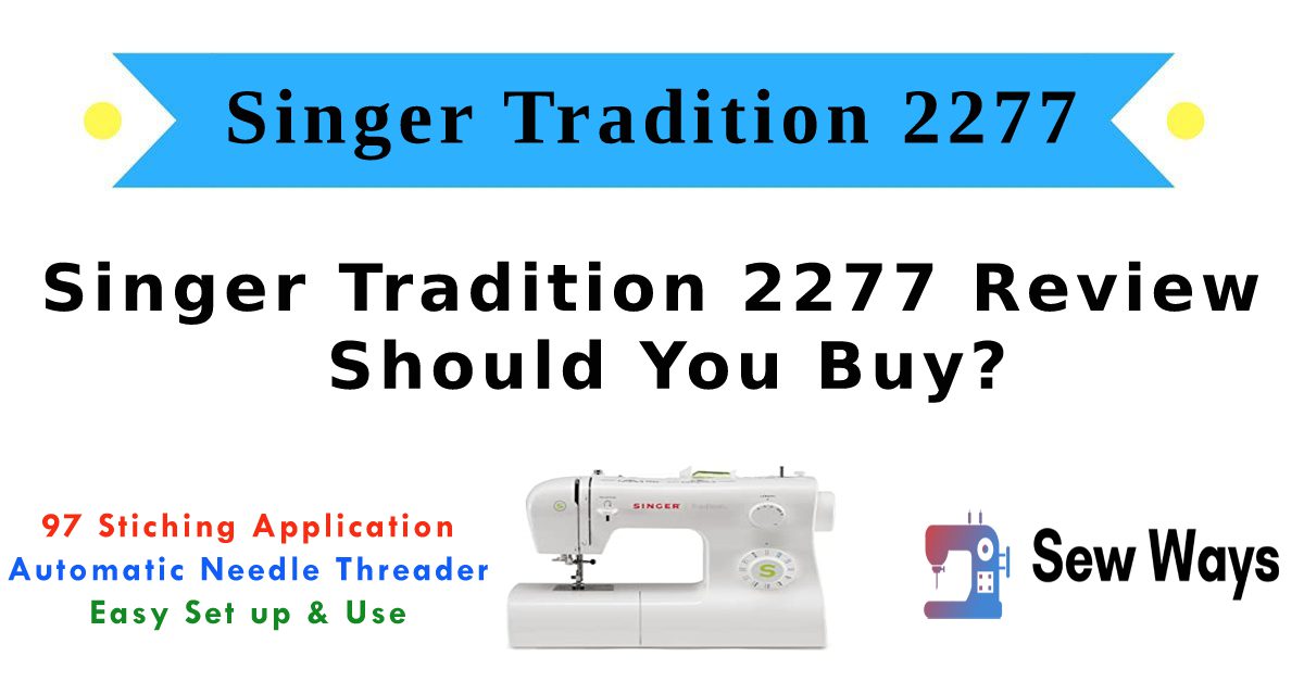 Singer Tradition 2277 Review Should You Buy in 2024?