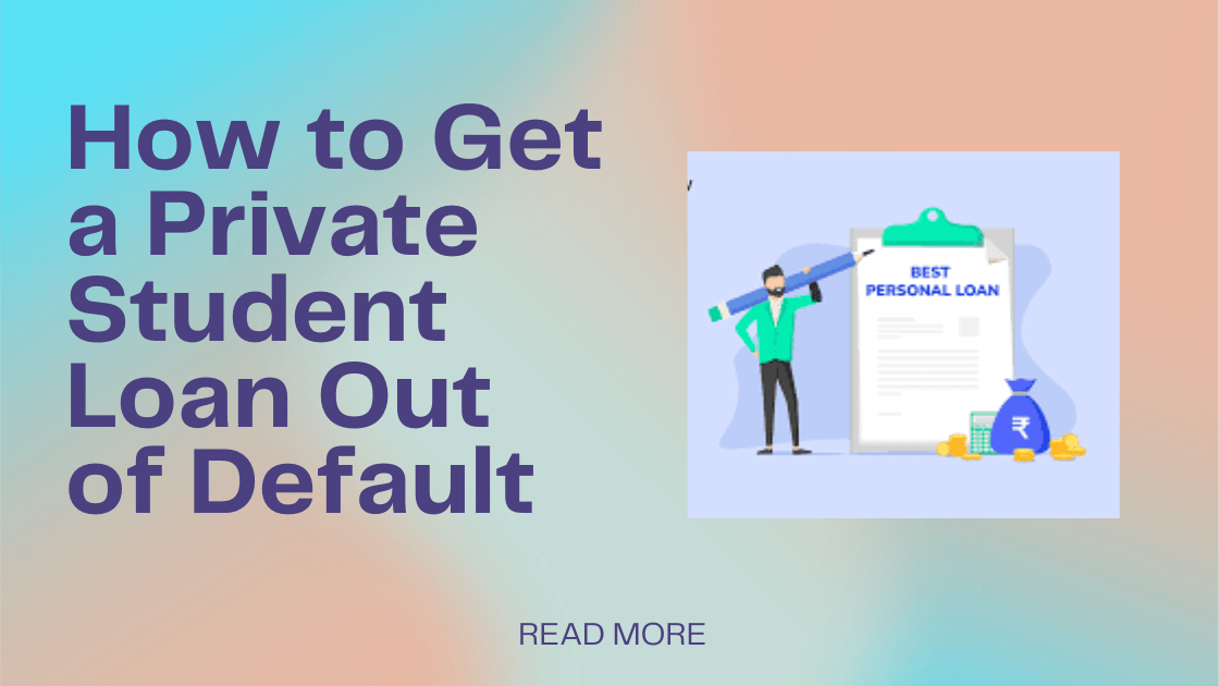 How to Get a Private Student Loan Out of Default Steps to Financial