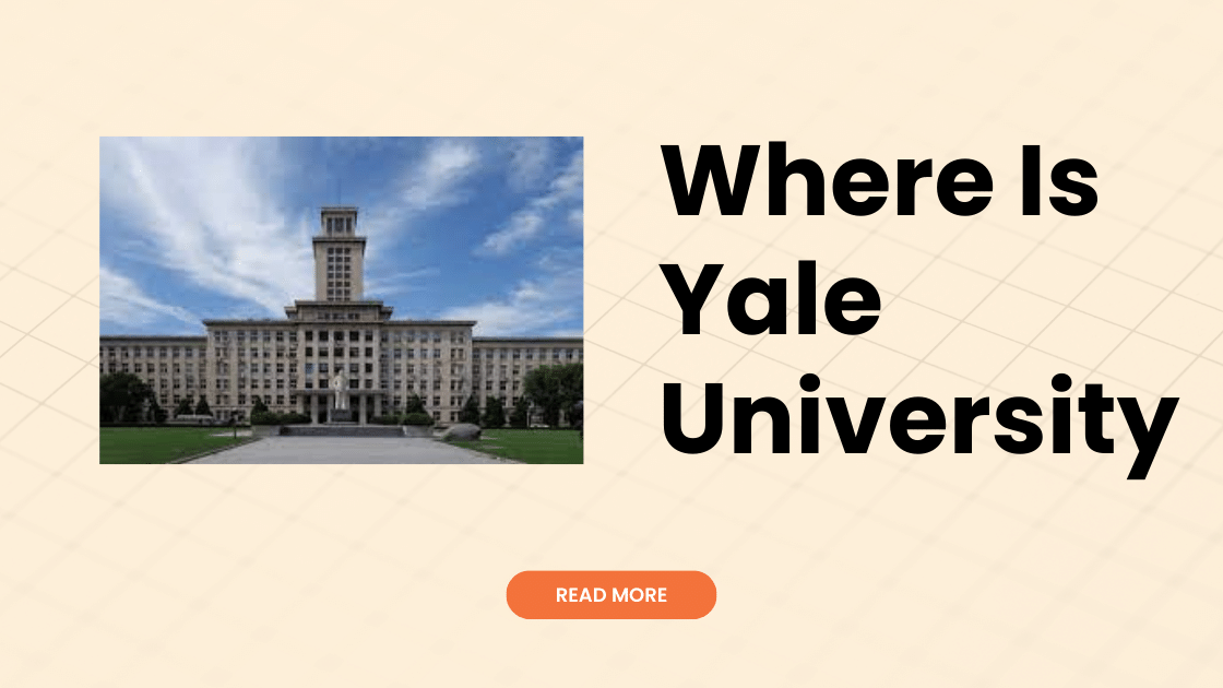 Where Is Yale University? Discovering the Yale Campus and Historic Town