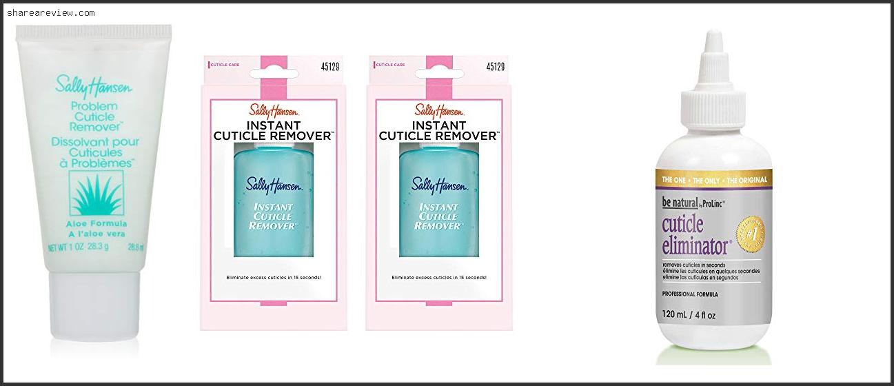 Top 10 Best Cuticle Remover Reviews & Buying Guide In 2022 To
