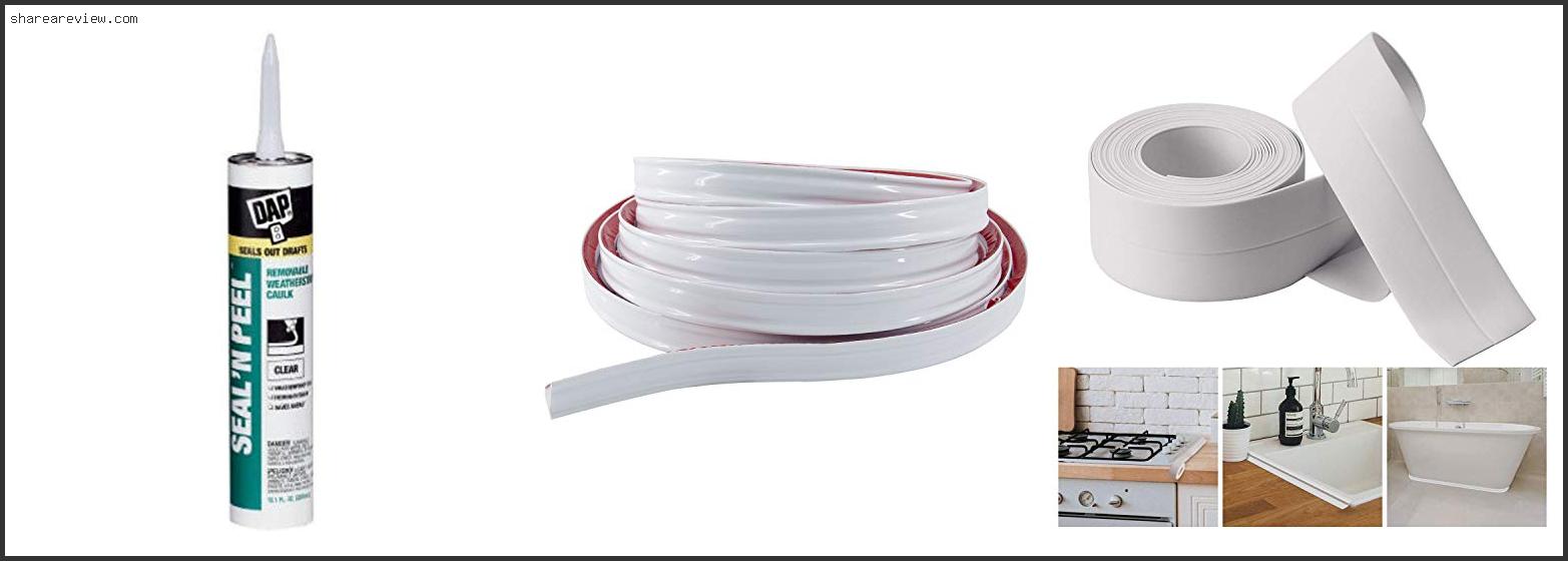 Top 10 Best Peel And Stick Caulk Reviews & Buying Guide In 2022