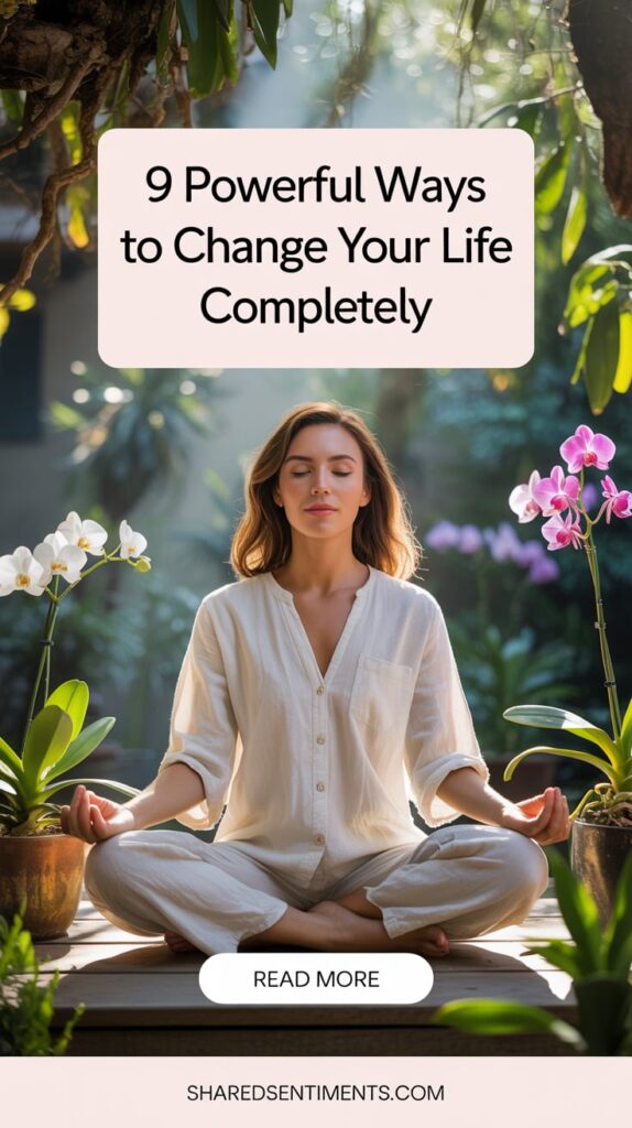 How To Change Your Life Completely 9 Transformational Ideas