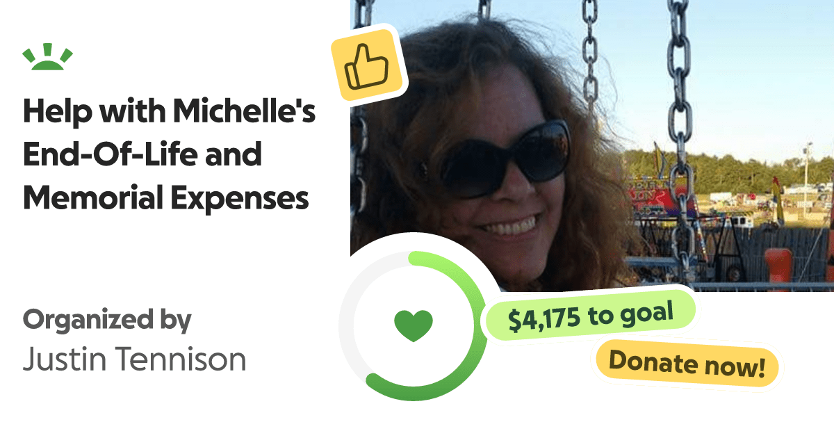 Fundraiser by Justin Tennison Help with Michelle's EndOfLife and