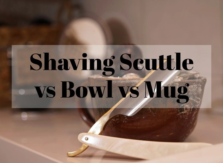 Shaving Scuttle vs Shaving Bowl vs Mug Which is Best?