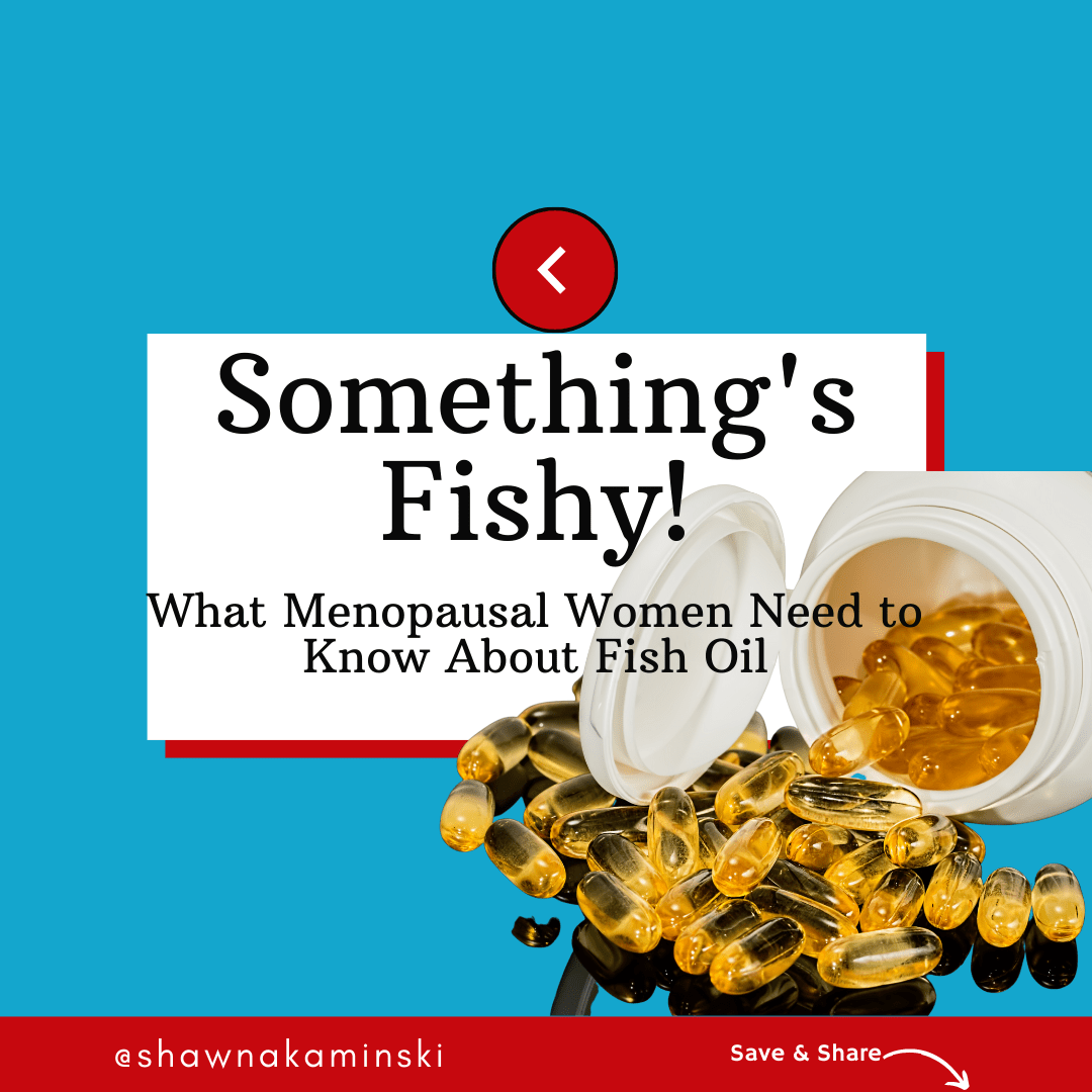 Something's Fishy Menopause & Fish Oil Shawna K