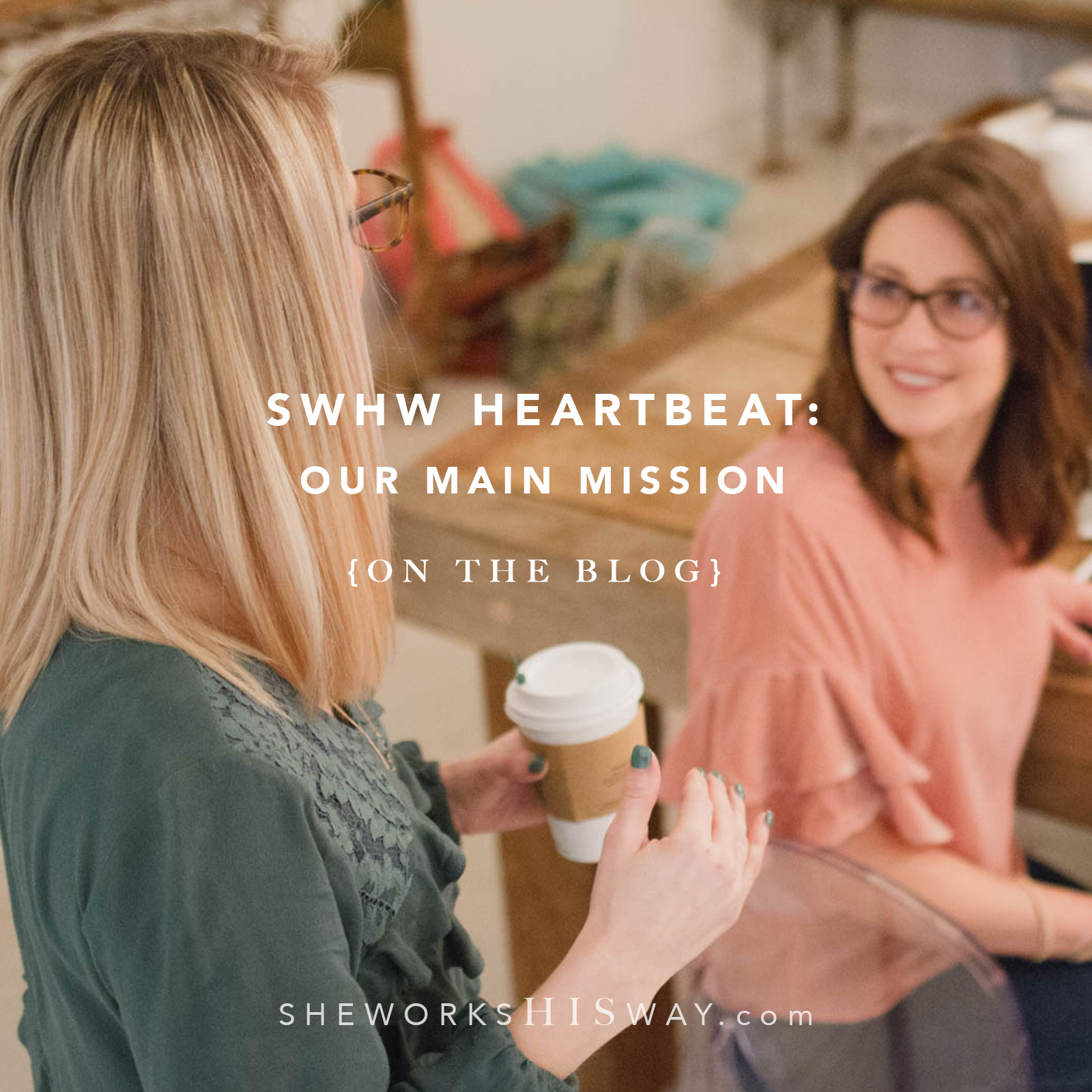 swHw Heartbeat Our Main Mission She Works HIS Way