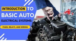 Introduction to Basic Auto Electrical Systems: Fuses, Relays, and Wiring