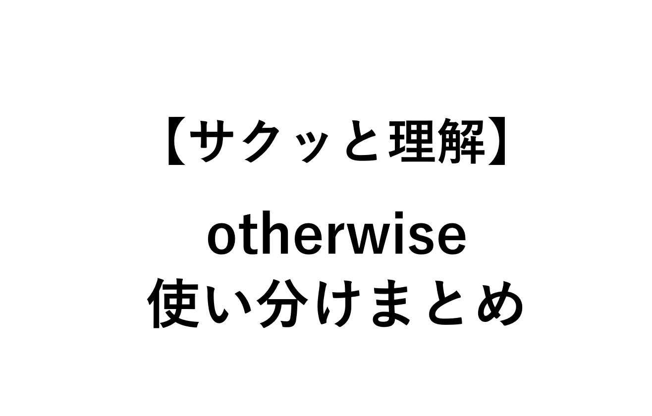 【死ぬほどわかる】otherwiseの使い方・意味まとめ【orとの違いは？】 死ぬほどわかる英文法ブログ