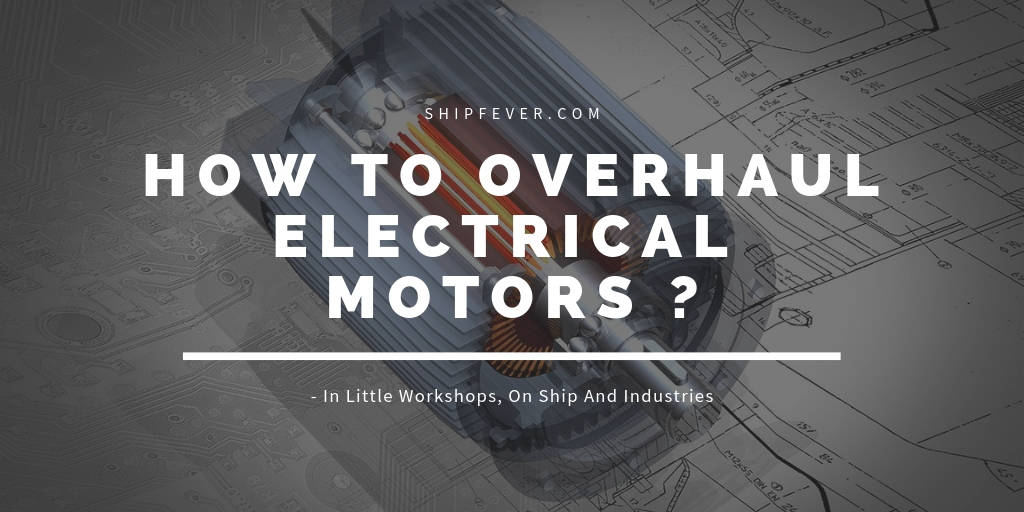 How To Overhaul Electrical Motors On Ship And Industries ? ShipFever