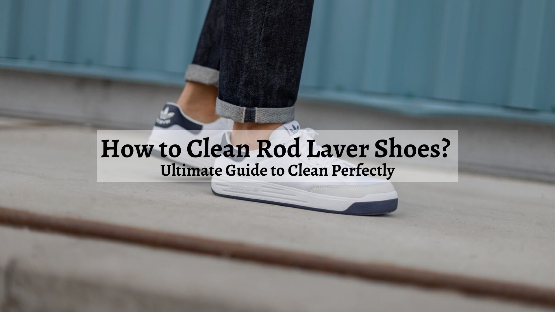 How to Clean Rod Laver Shoes? Ultimate Guide to Clean Perfectly Shoe