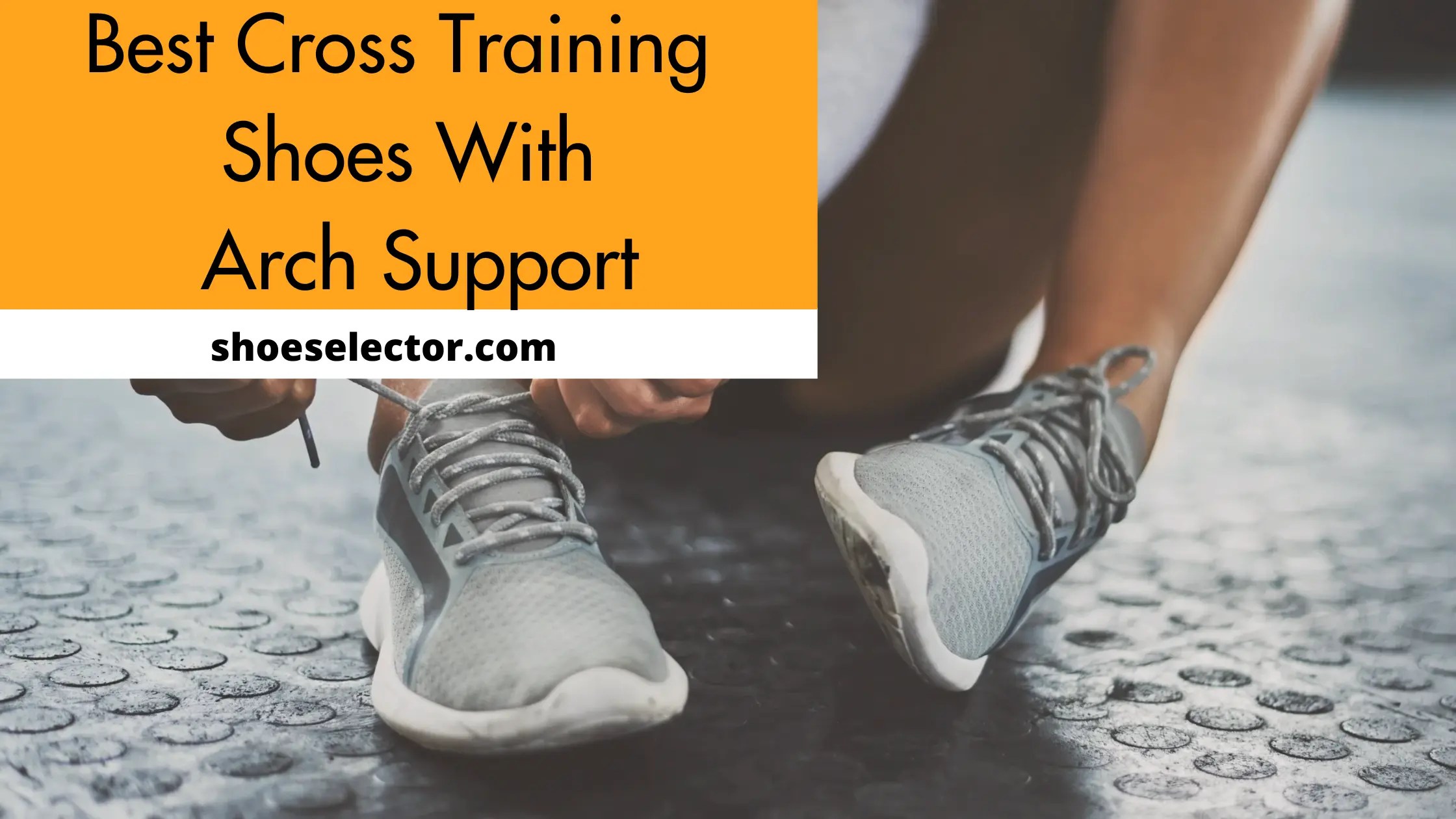 Revealed Top 6 Best Cross Training Shoes With Arch Support 2023
