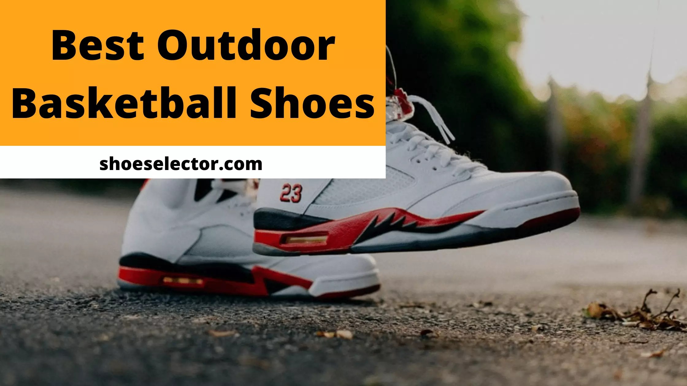 List of Top 6 Best Outdoor Basketball Shoes Reviews 2023
