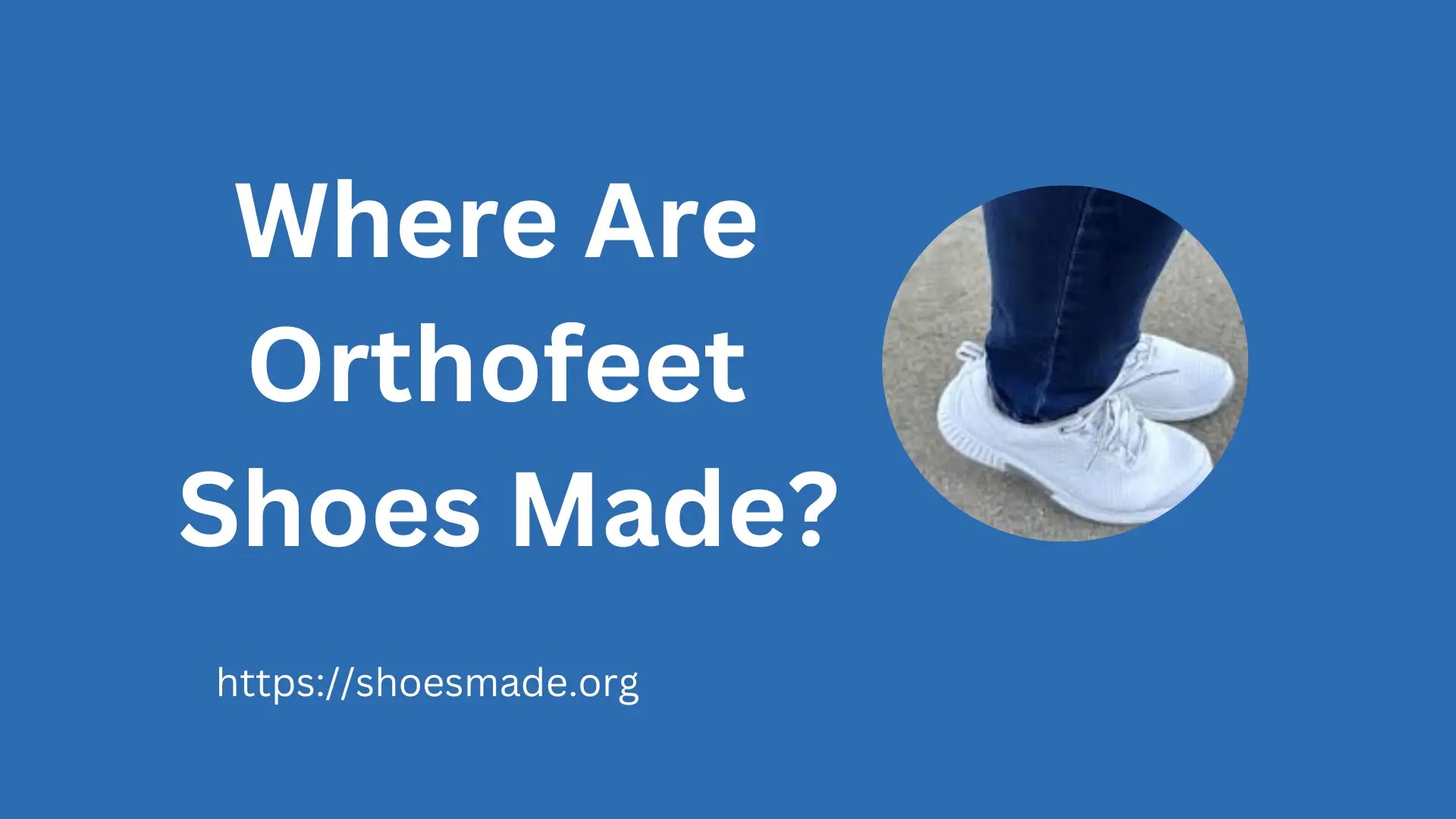 Where Are Orthofeet Shoes Made? A Comprehensive Guide