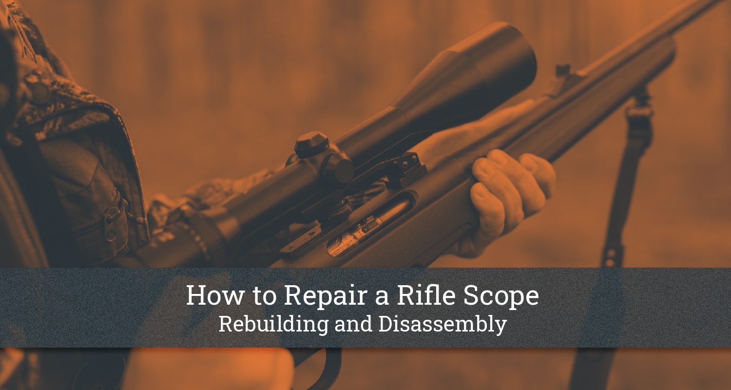 How to Repair a Rifle Scope: Rebuilding and Disassembly