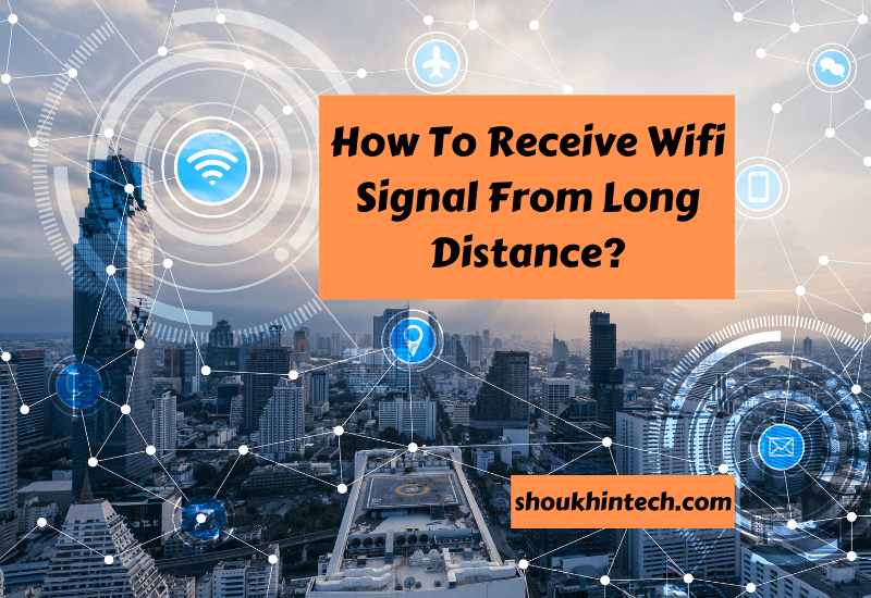 How To Receive Wifi Signal From Long Distance?