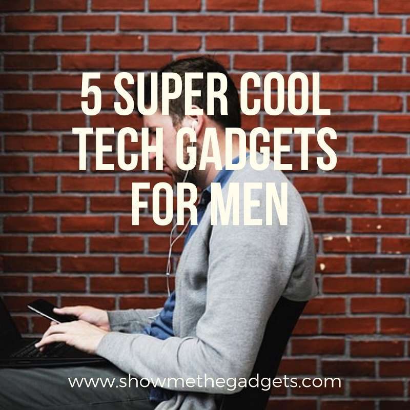 5 Super Cool Tech Gadgets for Men