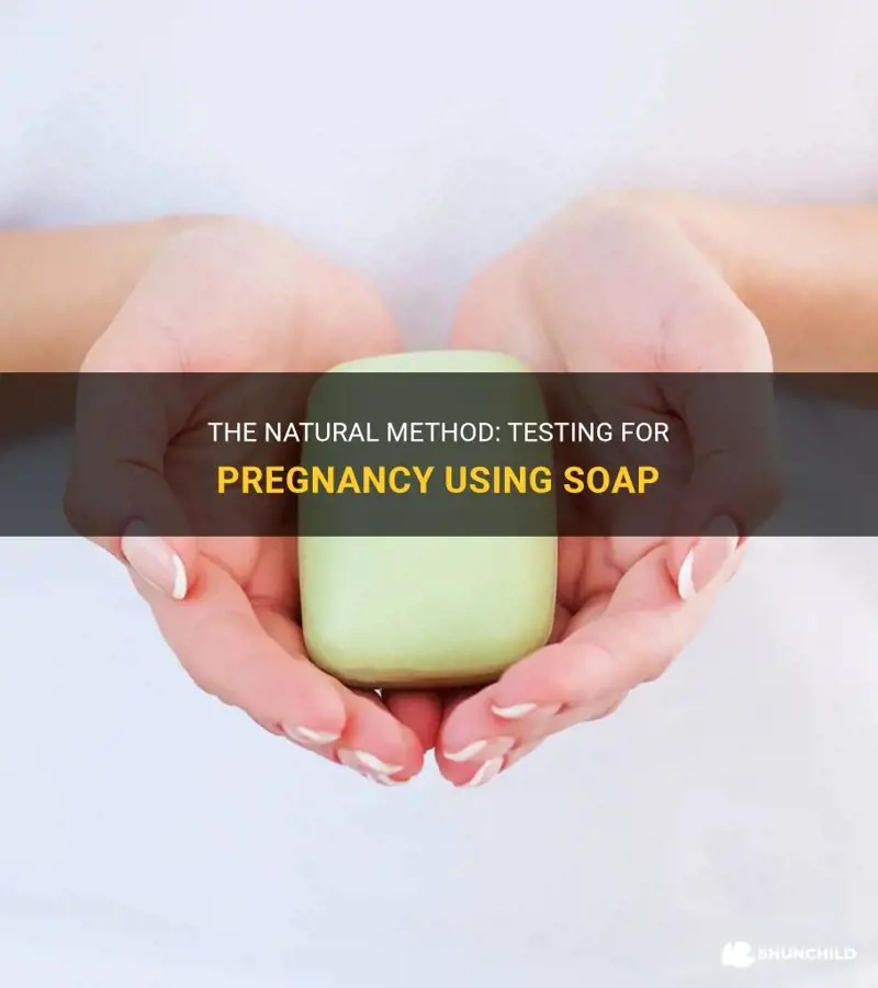 The Natural Method Testing For Pregnancy Using Soap ShunChild